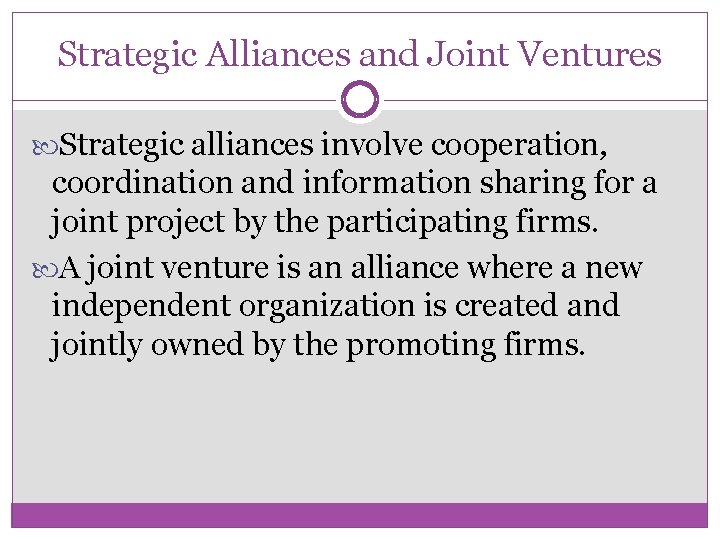 Strategic Alliances and Joint Ventures Strategic alliances involve cooperation, coordination and information sharing for