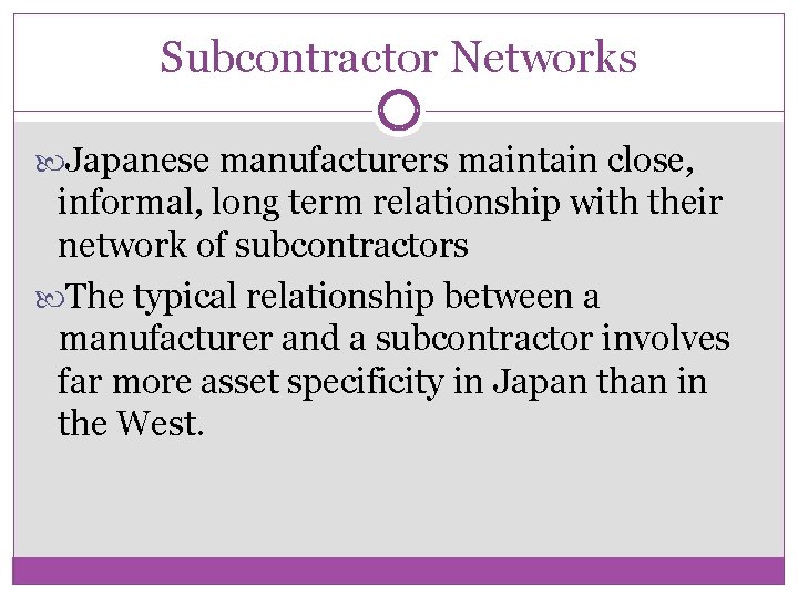 Subcontractor Networks Japanese manufacturers maintain close, informal, long term relationship with their network of