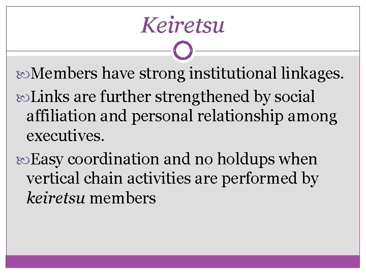 Keiretsu Members have strong institutional linkages. Links are further strengthened by social affiliation and