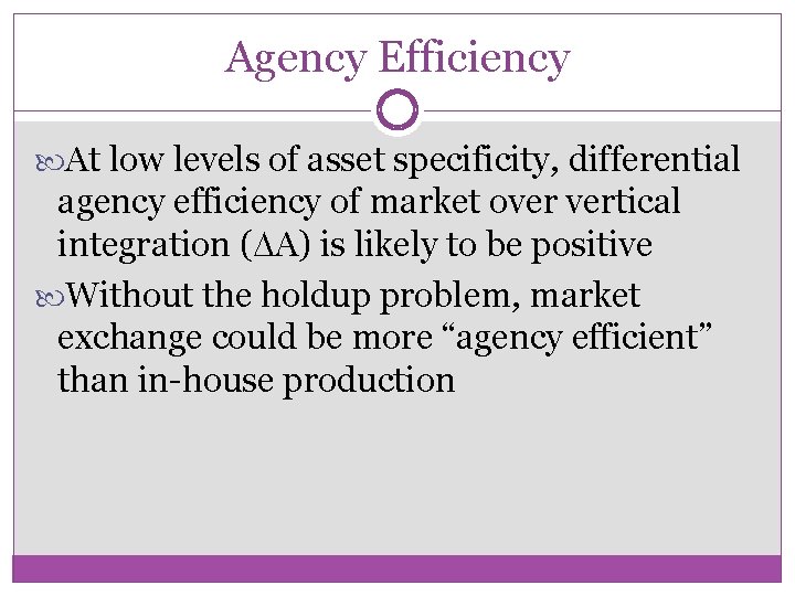 Agency Efficiency At low levels of asset specificity, differential agency efficiency of market over