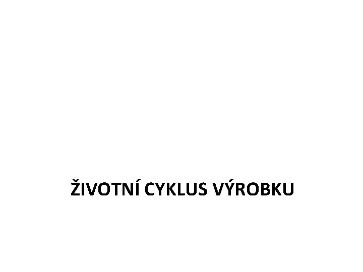 ŽIVOTNÍ CYKLUS VÝROBKU 