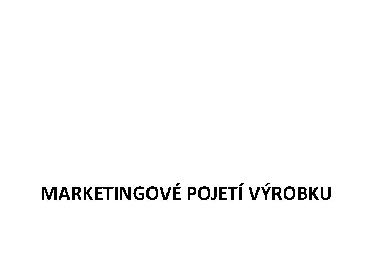 MARKETINGOVÉ POJETÍ VÝROBKU 