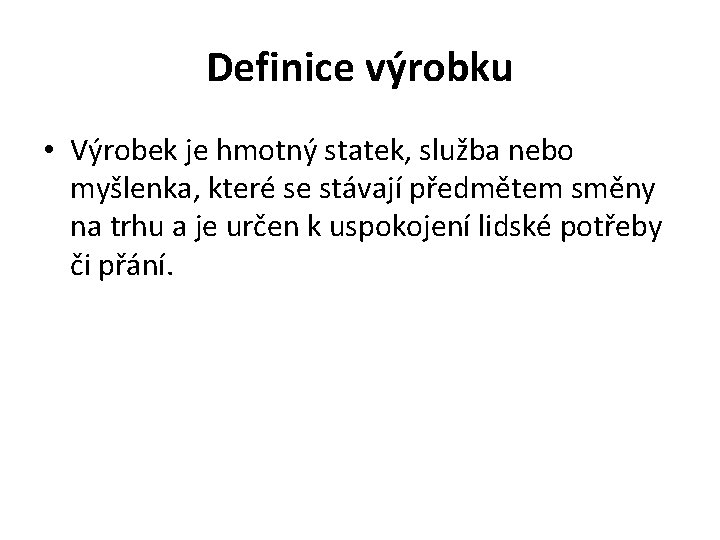 Definice výrobku • Výrobek je hmotný statek, služba nebo myšlenka, které se stávají předmětem