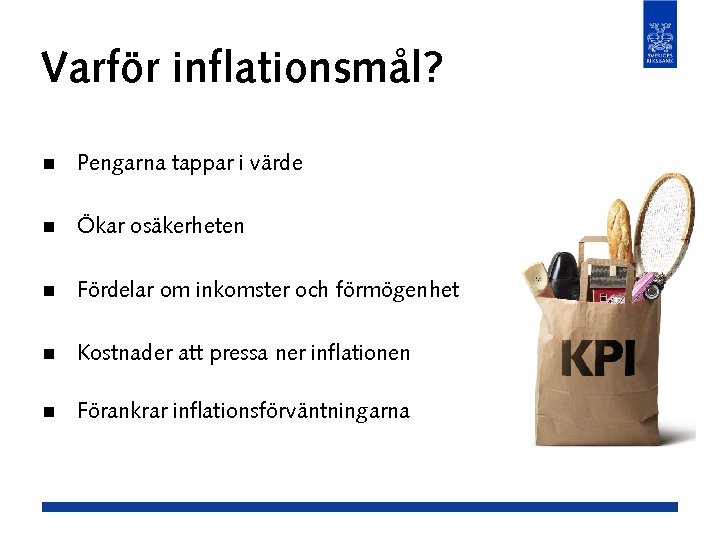 Varför inflationsmål? n Pengarna tappar i värde n Ökar osäkerheten n Fördelar om inkomster