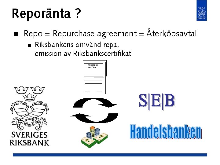 Reporänta ? n Repo = Repurchase agreement = Återköpsavtal n Riksbankens omvänd repa, emission