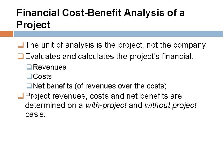 Financial Cost-Benefit Analysis of a Project q The unit of analysis is the project,