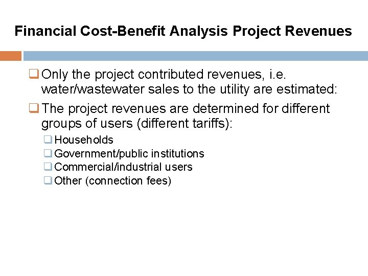 Financial Cost-Benefit Analysis Project Revenues q Only the project contributed revenues, i. e. water/wastewater