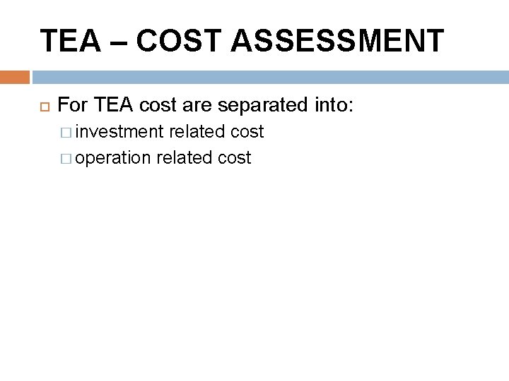 TEA – COST ASSESSMENT For TEA cost are separated into: � investment related cost