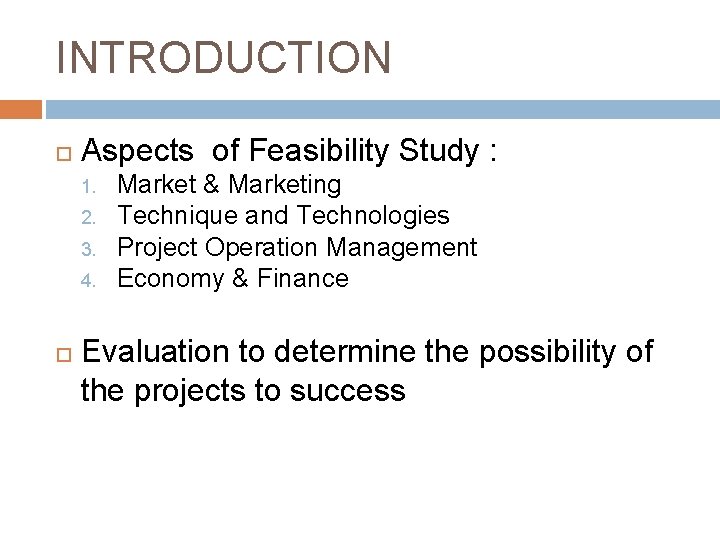 INTRODUCTION Aspects of Feasibility Study : 1. 2. 3. 4. Market & Marketing Technique