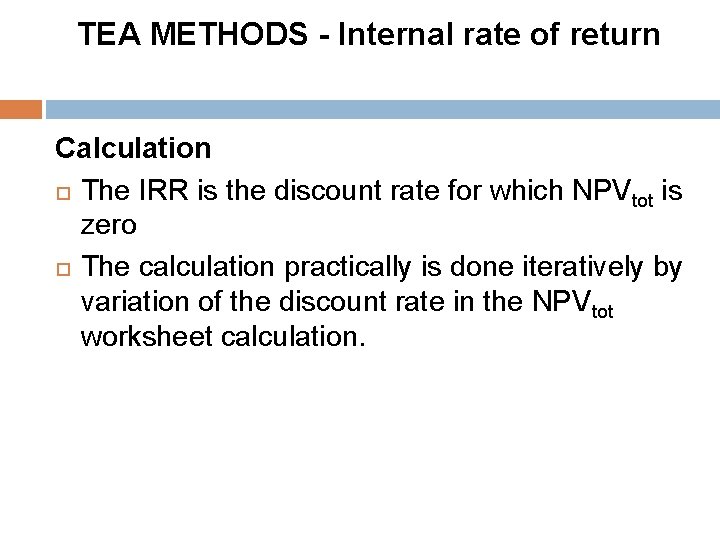 TEA METHODS - Internal rate of return Calculation The IRR is the discount rate