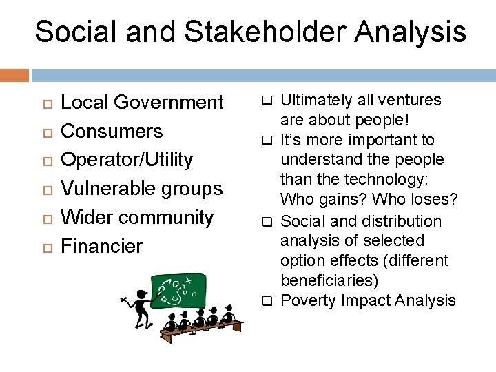 Social and Stakeholder Analysis Local Government Consumers Operator/Utility Vulnerable groups Wider community Financier Ultimately