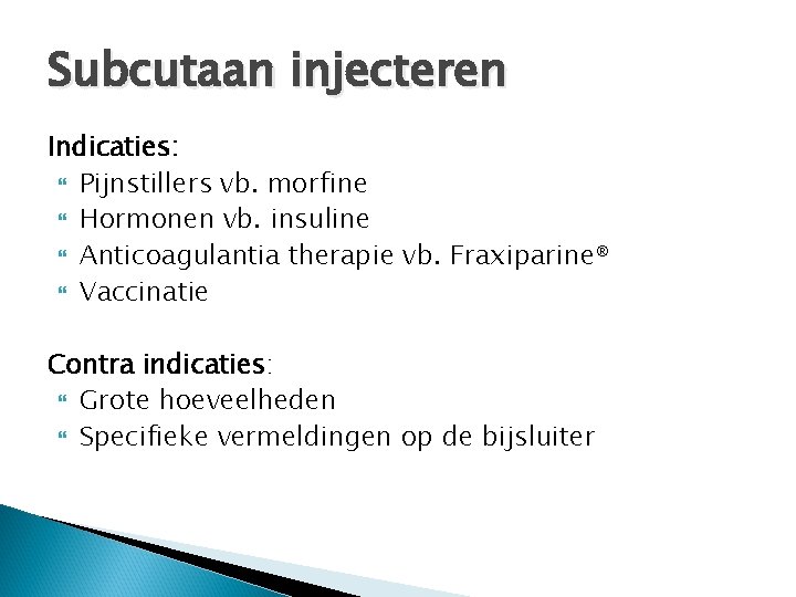 Subcutaan injecteren Indicaties: Pijnstillers vb. morfine Hormonen vb. insuline Anticoagulantia therapie vb. Fraxiparine® Vaccinatie