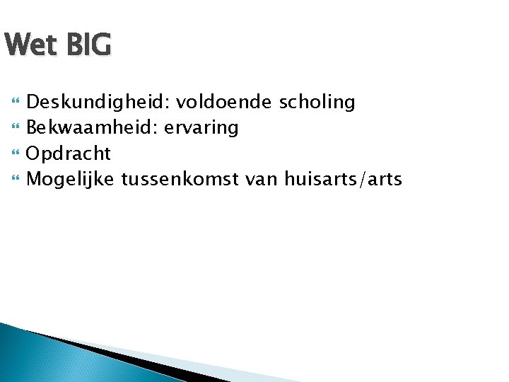 Wet BIG Deskundigheid: voldoende scholing Bekwaamheid: ervaring Opdracht Mogelijke tussenkomst van huisarts/arts 