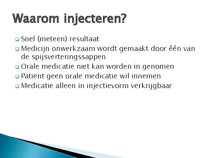 Waarom injecteren? Snel (meteen) resultaat q Medicijn onwerkzaam wordt gemaakt door één van de