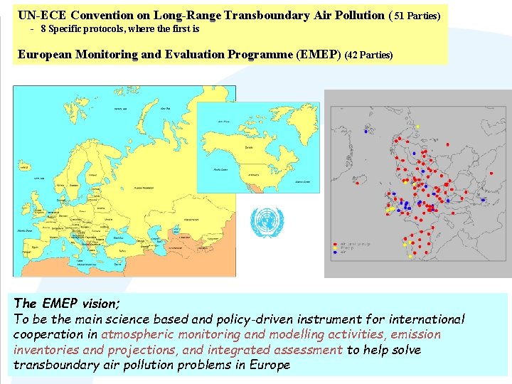 UN-ECE Convention on Long-Range Transboundary Air Pollution ( 51 Parties) - 8 Specific protocols,