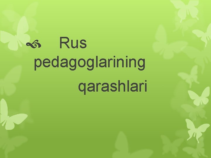  Rus pedagoglarining qarashlari 