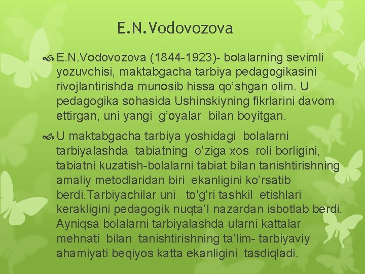 E. N. Vodovozova (1844 -1923)- bolalarning sevimli yozuvchisi, maktabgacha tarbiya pedagogikasini rivojlantirishda munosib hissa