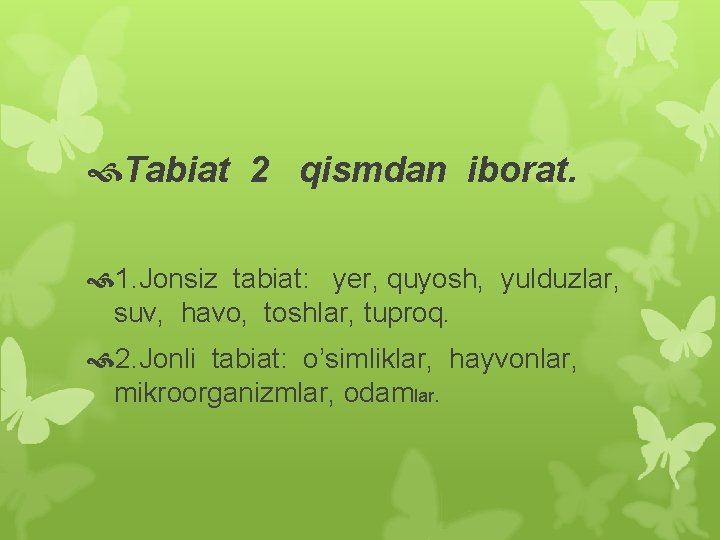  Tabiat 2 qismdan iborat. 1. Jonsiz tabiat: yer, quyosh, yulduzlar, suv, havo, toshlar,