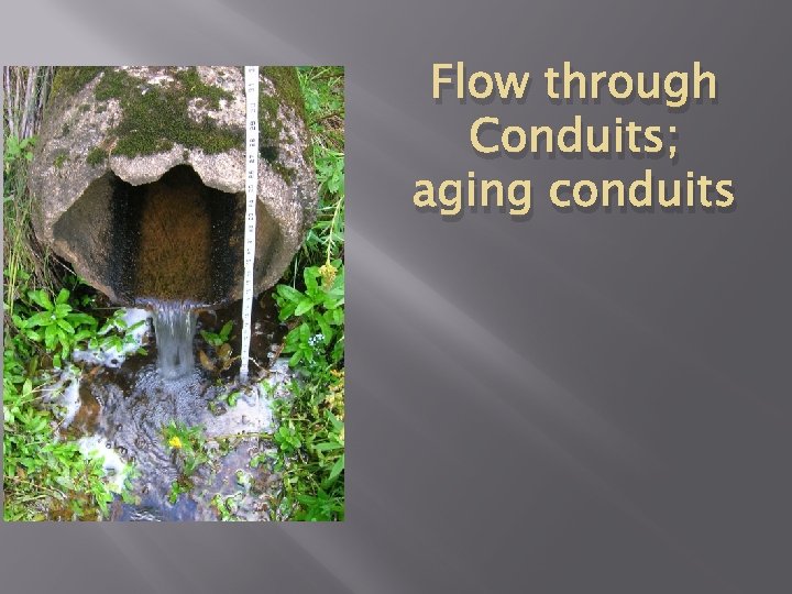 Flow through Conduits; aging conduits 
