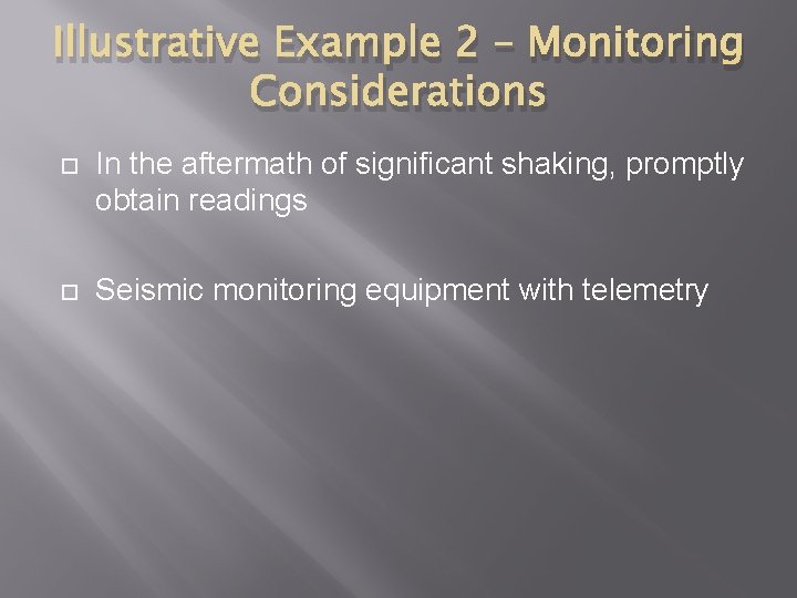 Illustrative Example 2 – Monitoring Considerations In the aftermath of significant shaking, promptly obtain