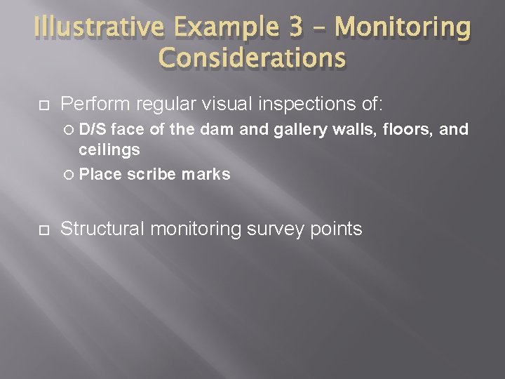 Illustrative Example 3 – Monitoring Considerations Perform regular visual inspections of: D/S face of