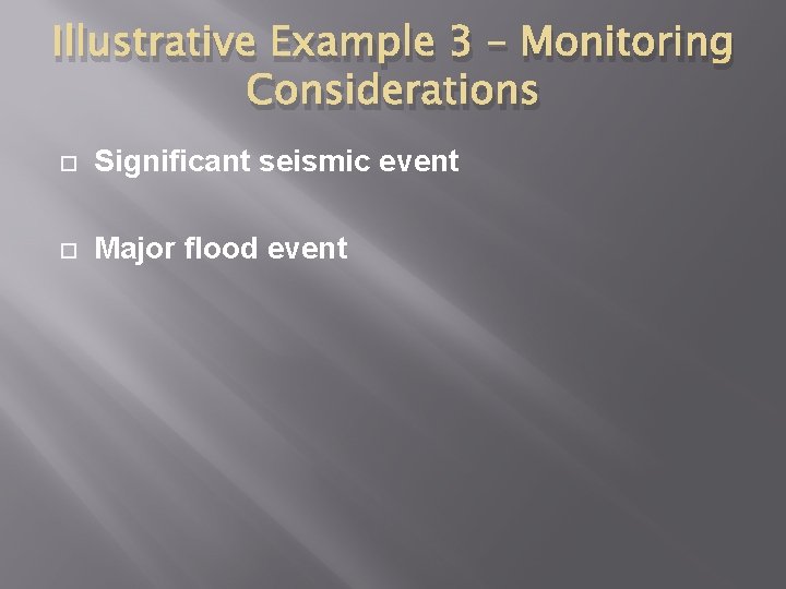 Illustrative Example 3 – Monitoring Considerations Significant seismic event Major flood event 