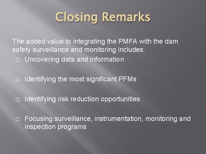 Closing Remarks The added value to integrating the PMFA with the dam safety surveillance