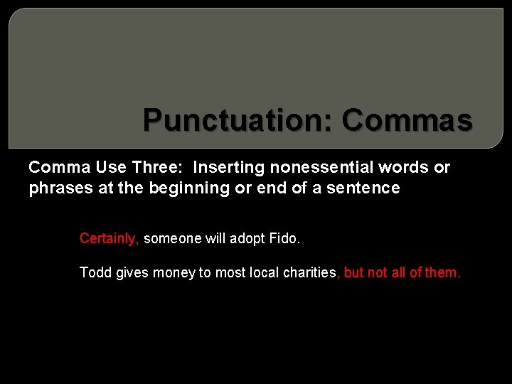 Punctuation: Commas Comma Use Three: Inserting nonessential words or phrases at the beginning or