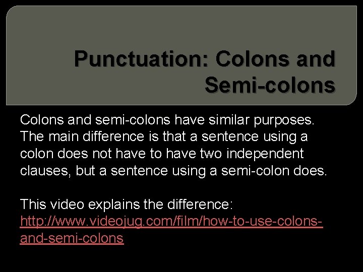 Punctuation: Colons and Semi-colons Colons and semi-colons have similar purposes. The main difference is