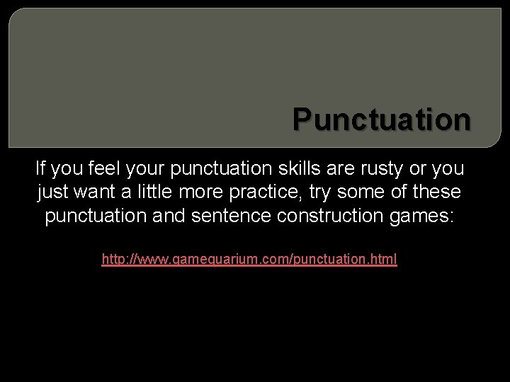 Punctuation If you feel your punctuation skills are rusty or you just want a