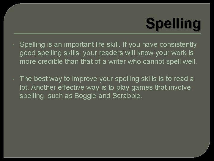 Spelling is an important life skill. If you have consistently good spelling skills, your