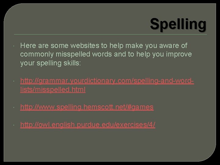 Spelling Here are some websites to help make you aware of commonly misspelled words