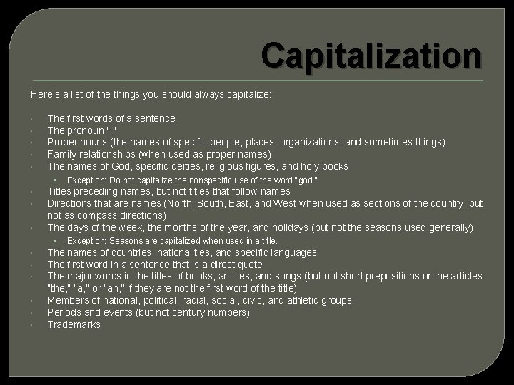 Capitalization Here’s a list of the things you should always capitalize: The first words