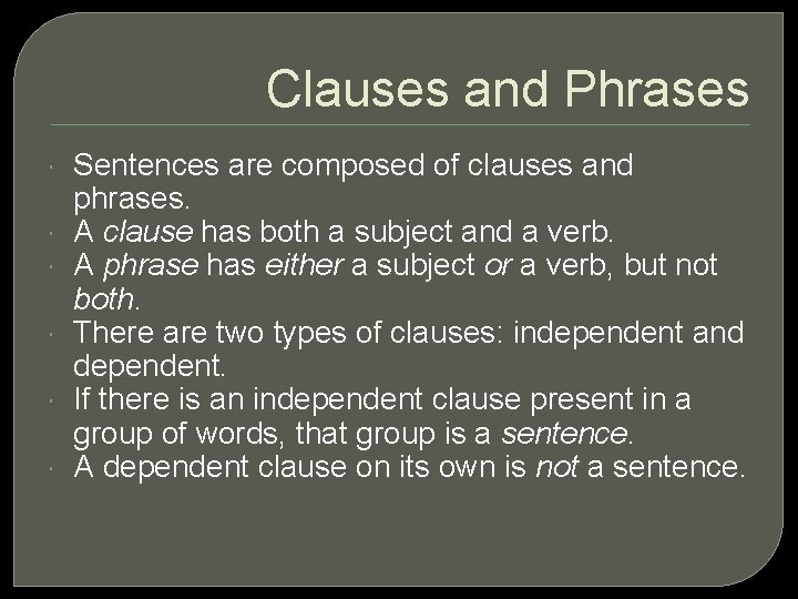 Clauses and Phrases Sentences are composed of clauses and phrases. A clause has both
