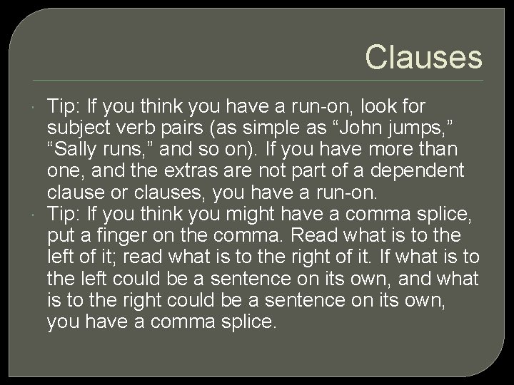 Clauses Tip: If you think you have a run-on, look for subject verb pairs