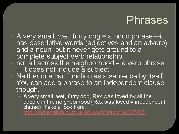 Phrases A very small, wet, furry dog = a noun phrase—it has descriptive words