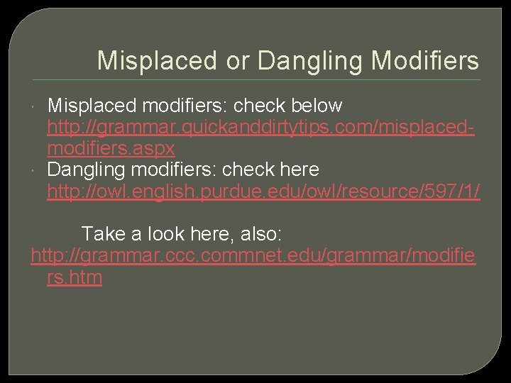 Misplaced or Dangling Modifiers Misplaced modifiers: check below http: //grammar. quickanddirtytips. com/misplacedmodifiers. aspx Dangling