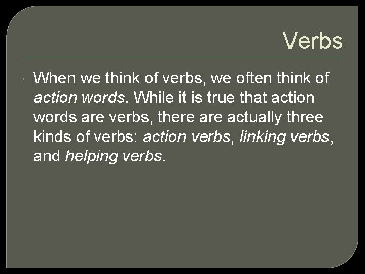 Verbs When we think of verbs, we often think of action words. While it