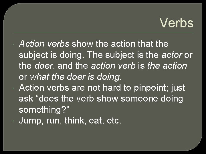 Verbs Action verbs show the action that the subject is doing. The subject is