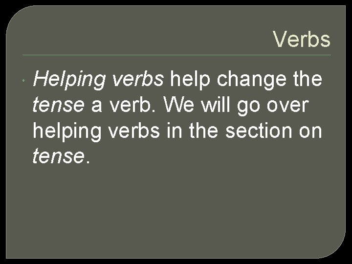 Verbs Helping verbs help change the tense a verb. We will go over helping
