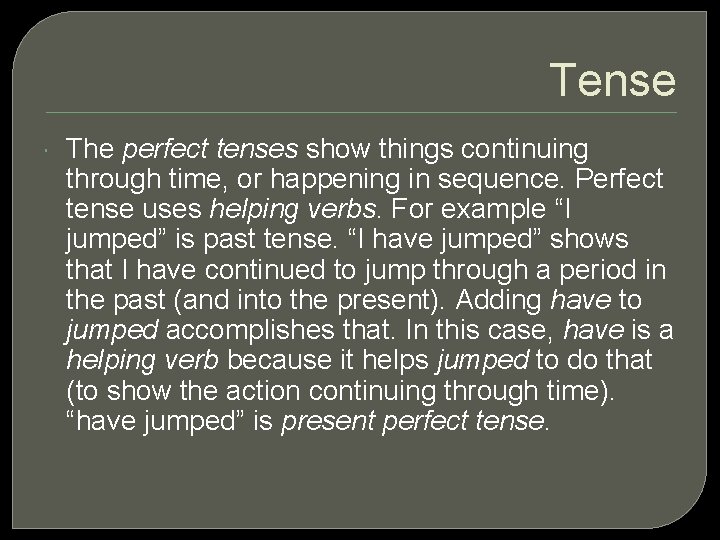 Tense The perfect tenses show things continuing through time, or happening in sequence. Perfect