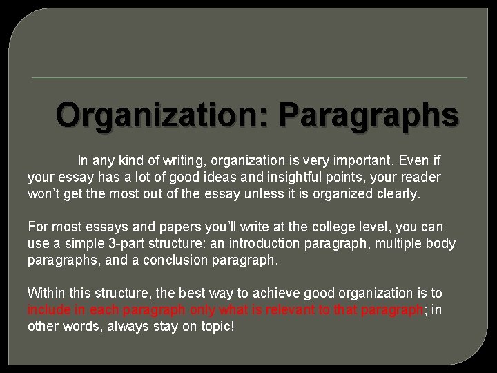 Organization: Paragraphs In any kind of writing, organization is very important. Even if your