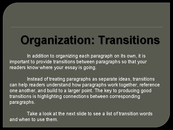 Organization: Transitions In addition to organizing each paragraph on its own, it is important