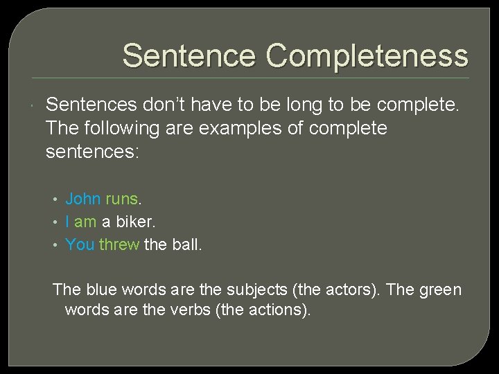 Sentence Completeness Sentences don’t have to be long to be complete. The following are