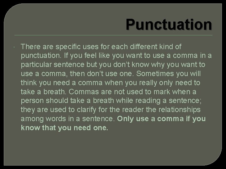 Punctuation There are specific uses for each different kind of punctuation. If you feel