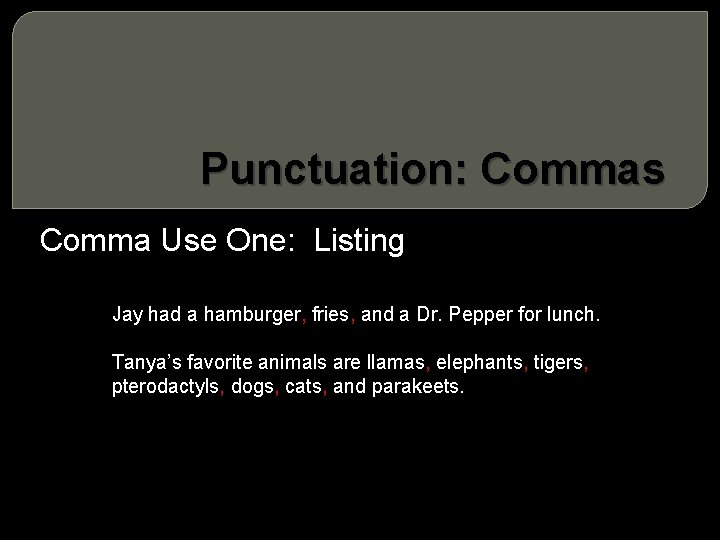 Punctuation: Commas Comma Use One: Listing Jay had a hamburger, fries, and a Dr.