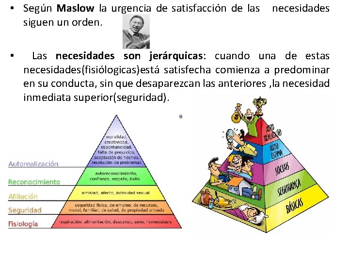  • Según Maslow la urgencia de satisfacción de las necesidades siguen un orden.