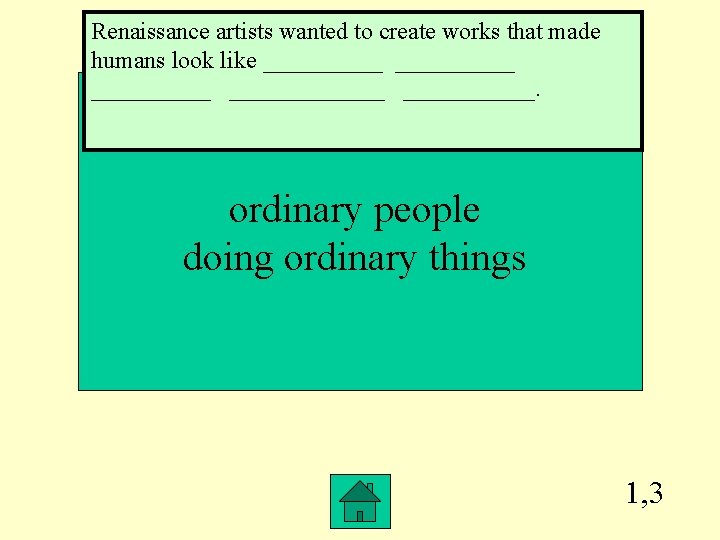 Renaissance artists wanted to create works that made humans look like _____________ ______. ordinary