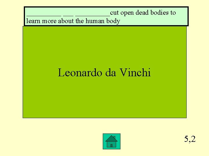 __________cut open dead bodies to learn more about the human body Leonardo da Vinchi