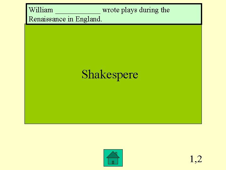 William ______ wrote plays during the Renaissance in England. Shakespere 1, 2 